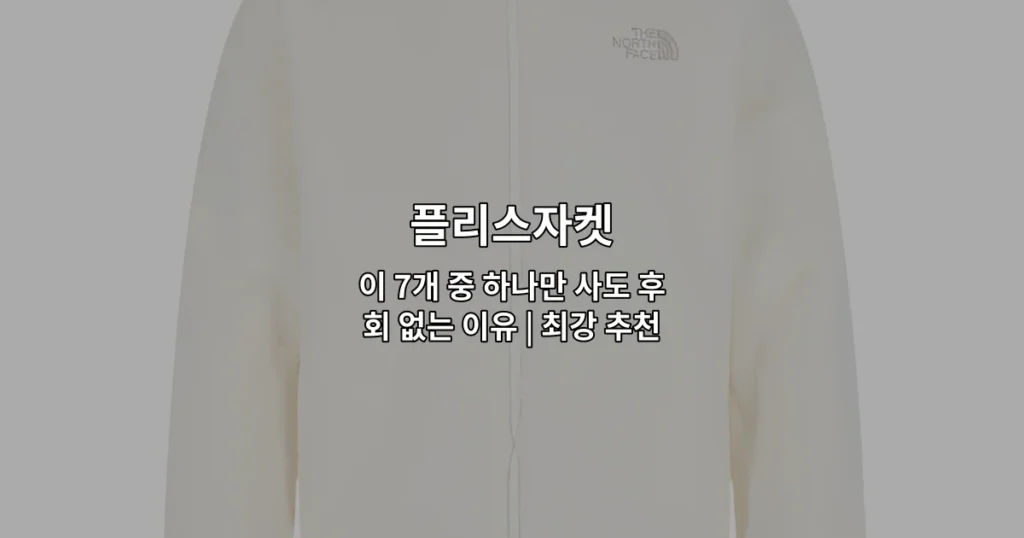 다양한 스타일의 플리스자켓 7가지 추천 상품을 한눈에 비교하는 썸네일 이미지
