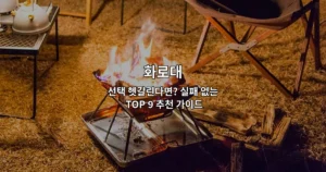 다양한 화로대 제품들의 특징과 추천 정보를 한눈에 비교할 수 있는 가이드 썸네일 이미지